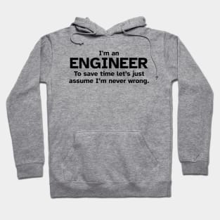 I'm an Engineer to save time let's just assume I'm never wrong Hoodie